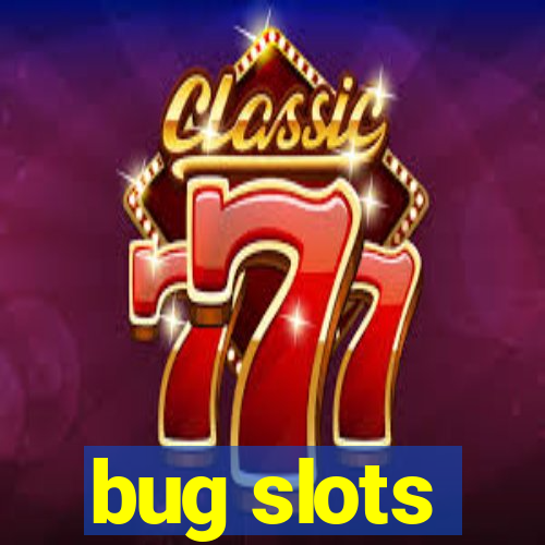 bug slots